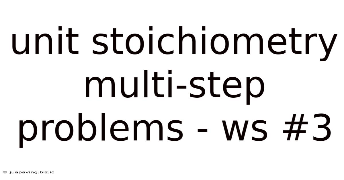 Unit Stoichiometry Multi-step Problems - Ws #3