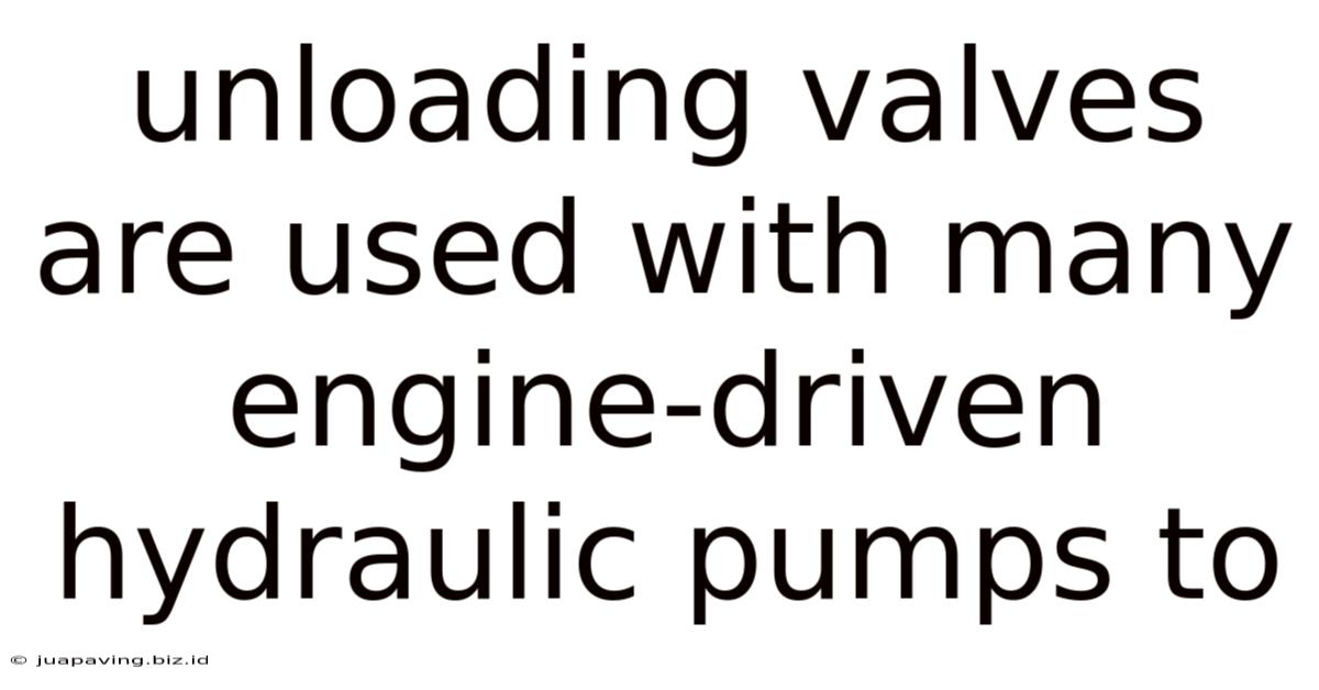 Unloading Valves Are Used With Many Engine-driven Hydraulic Pumps To