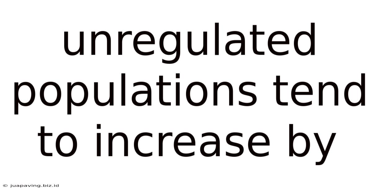 Unregulated Populations Tend To Increase By