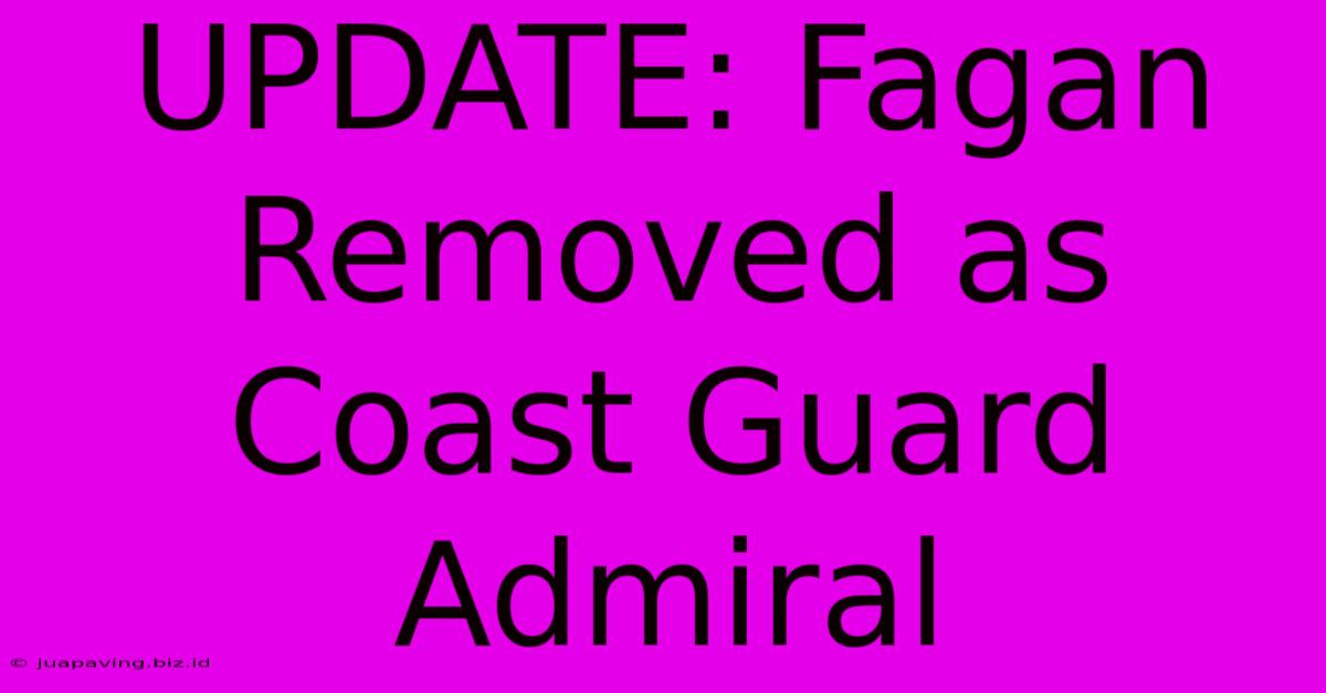 UPDATE: Fagan Removed As Coast Guard Admiral