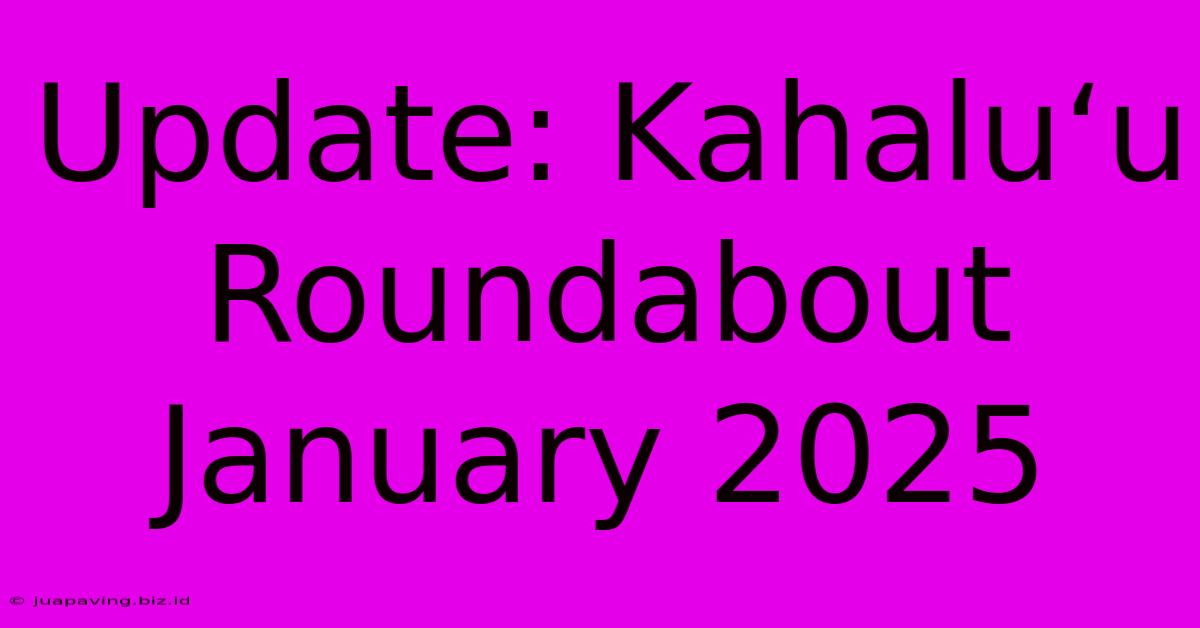 Update: Kahaluʻu Roundabout January 2025