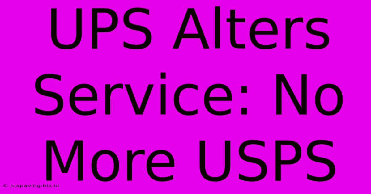 UPS Alters Service: No More USPS