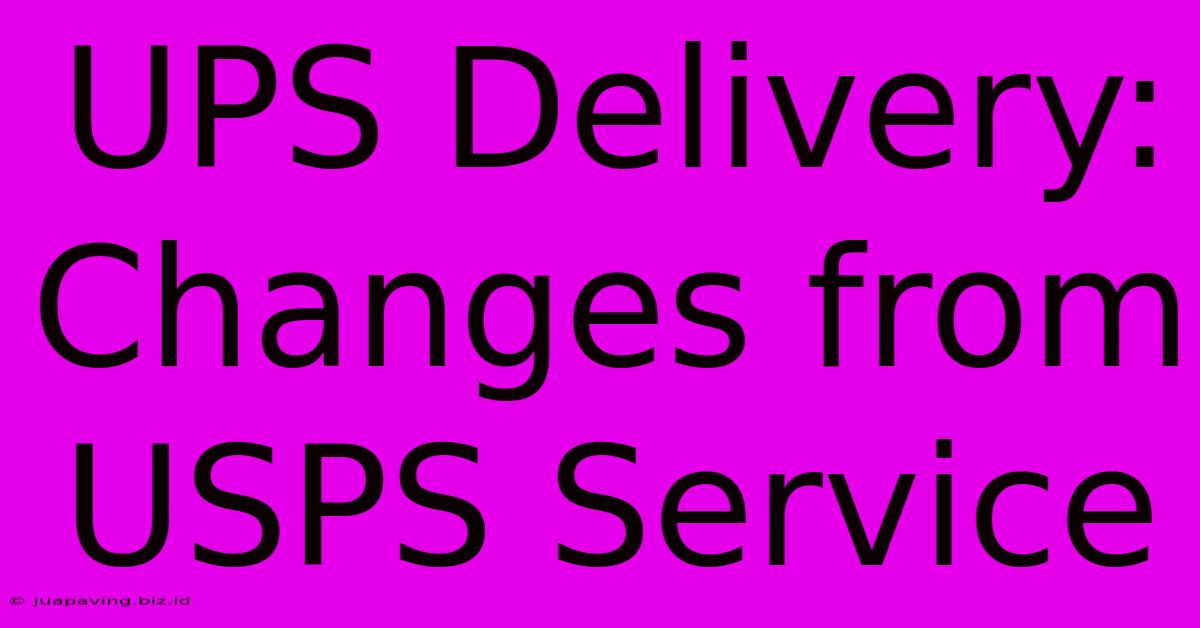 UPS Delivery: Changes From USPS Service