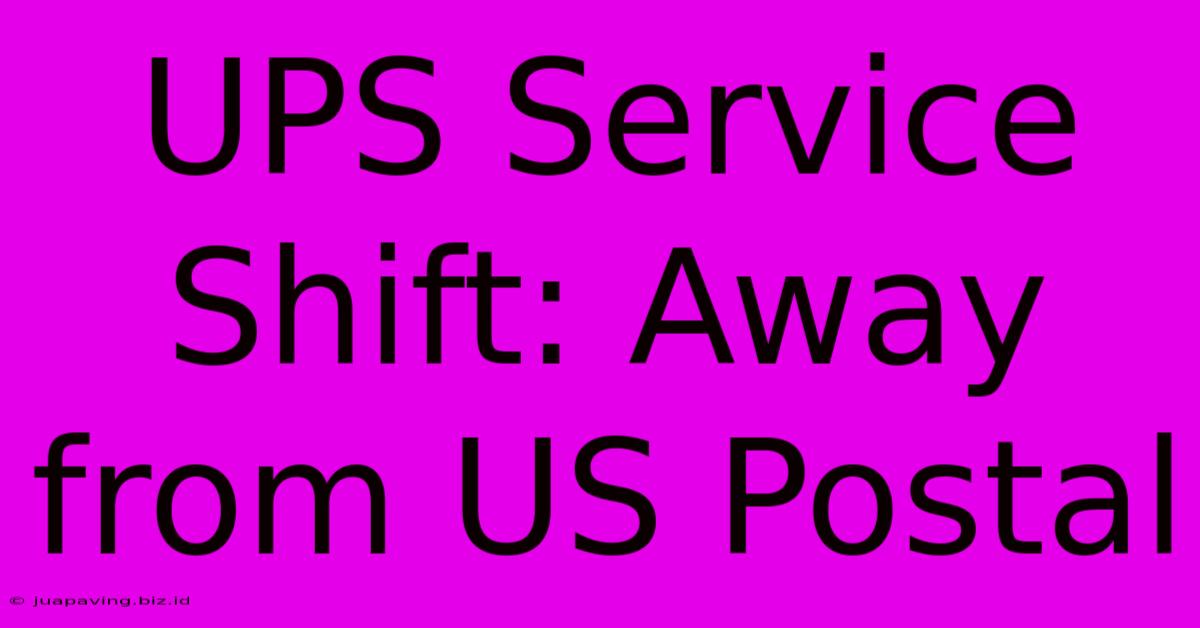 UPS Service Shift: Away From US Postal