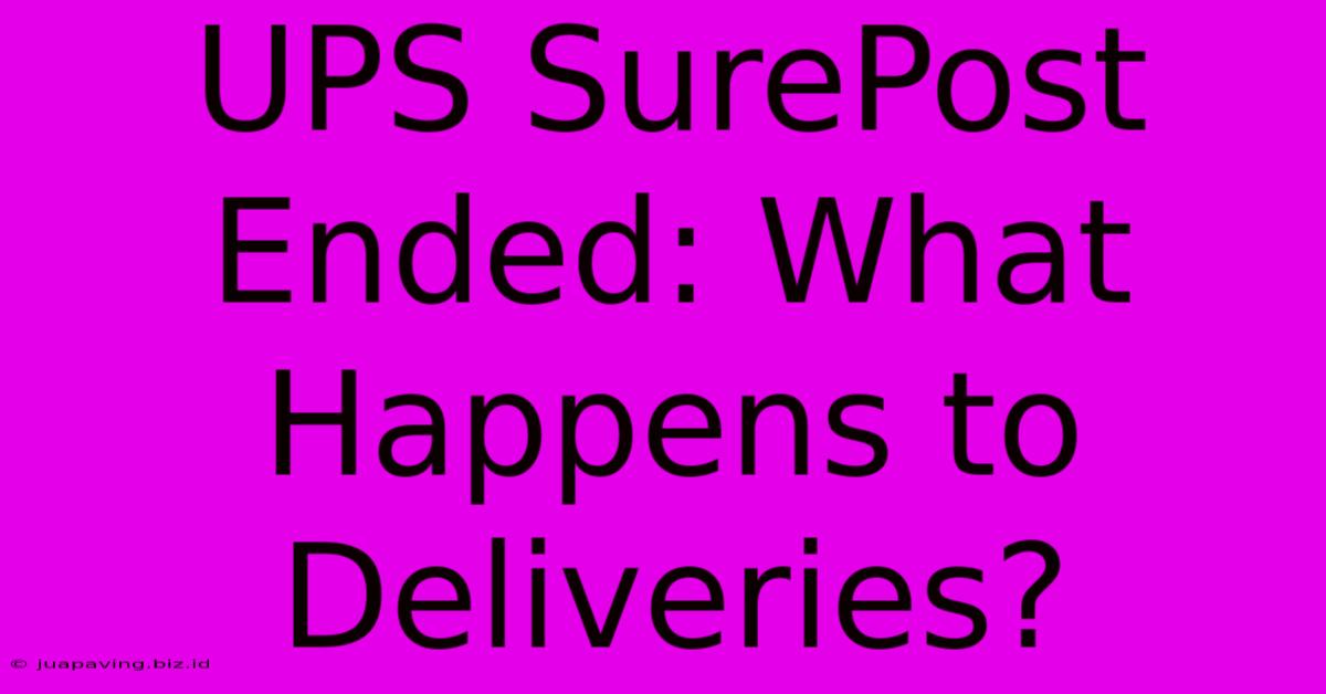 UPS SurePost Ended: What Happens To Deliveries?