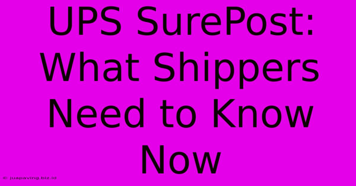 UPS SurePost: What Shippers Need To Know Now