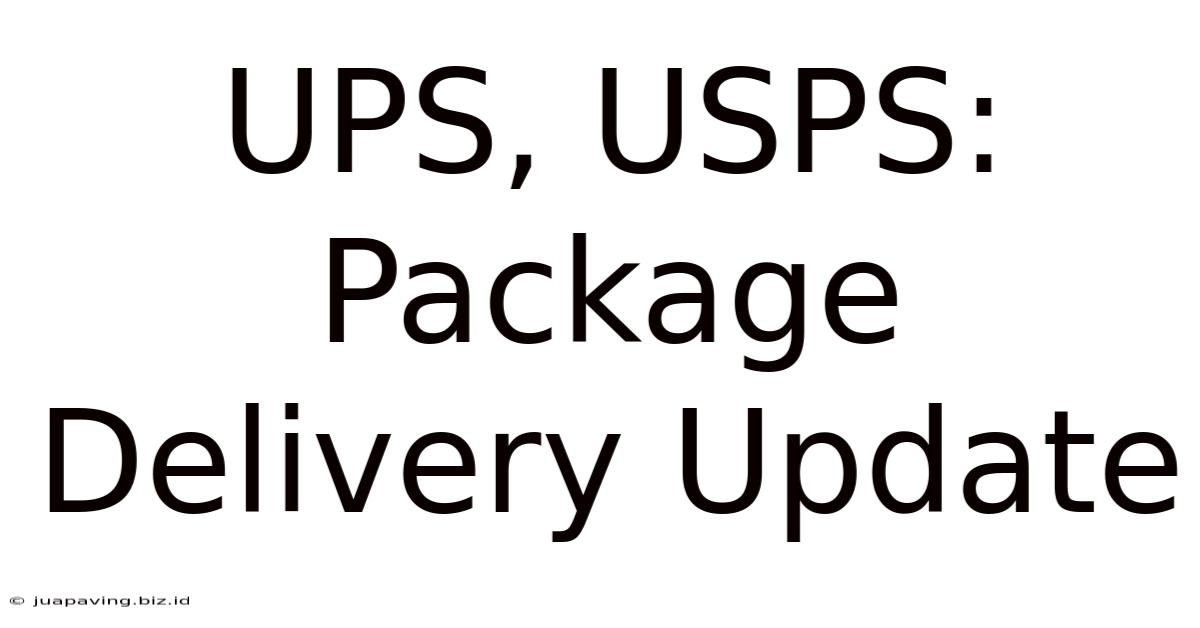 UPS, USPS: Package Delivery Update