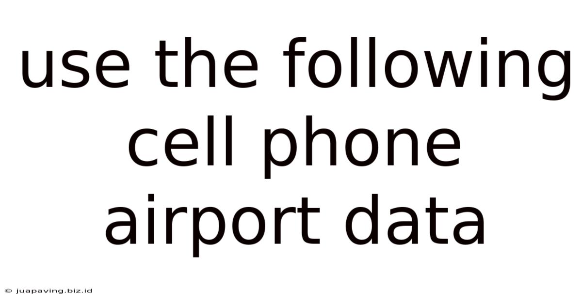 Use The Following Cell Phone Airport Data