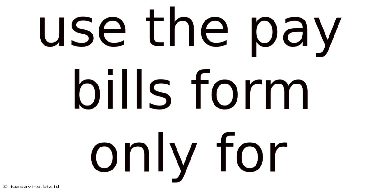 Use The Pay Bills Form Only For