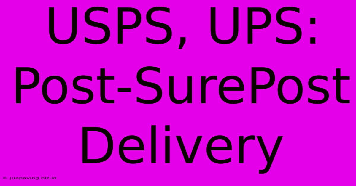 USPS, UPS: Post-SurePost Delivery