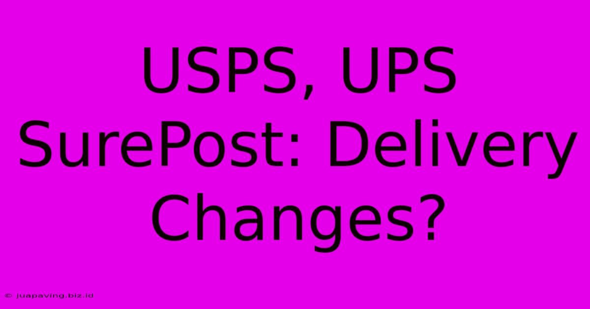 USPS, UPS SurePost: Delivery Changes?