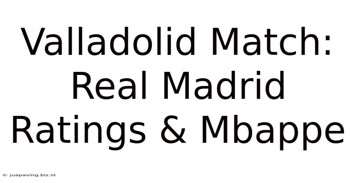 Valladolid Match: Real Madrid Ratings & Mbappe