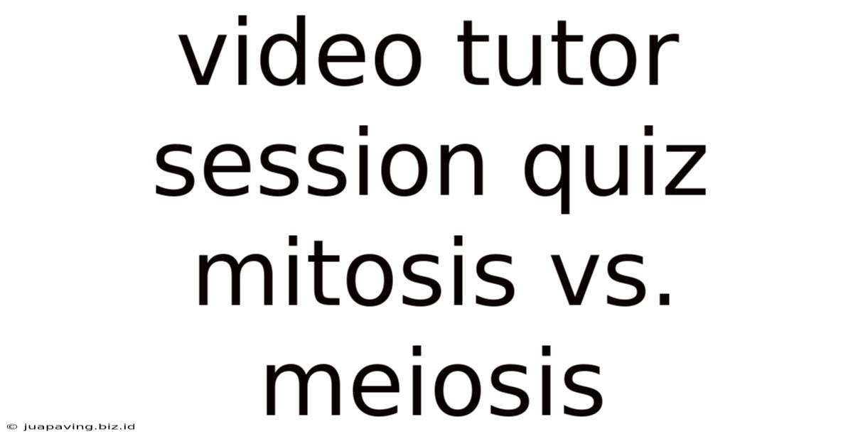 Video Tutor Session Quiz Mitosis Vs. Meiosis