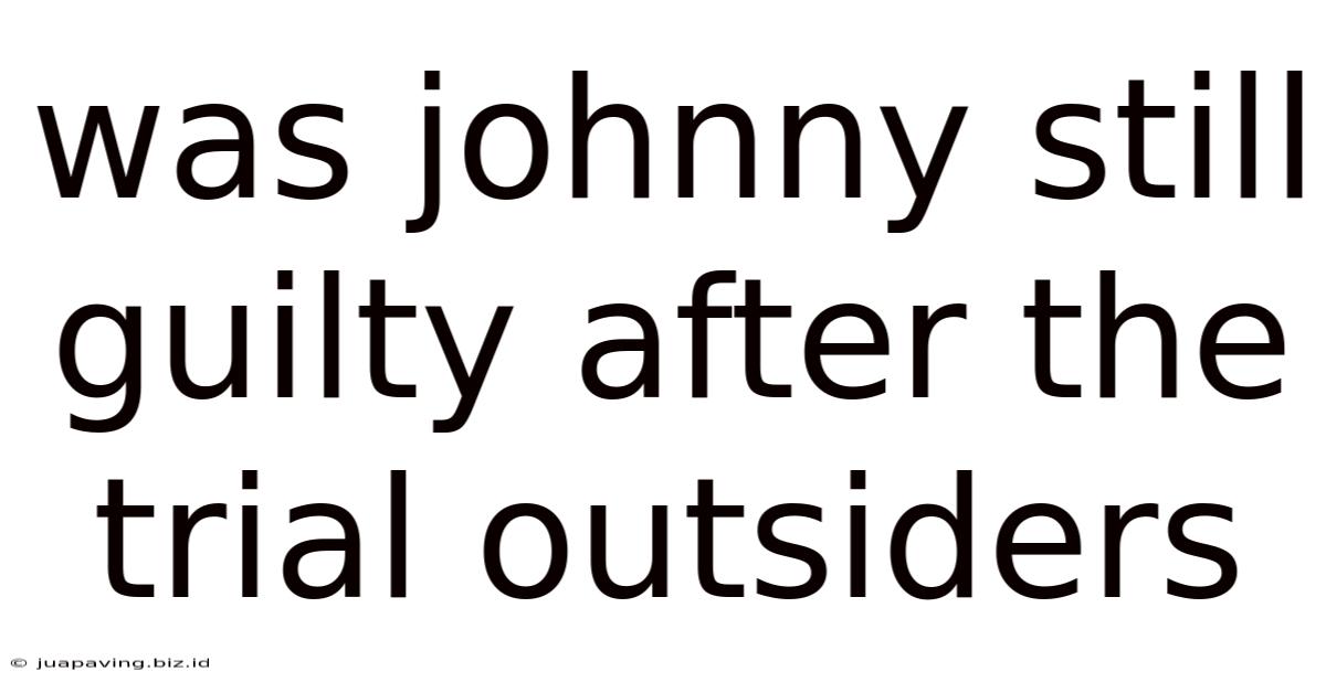 Was Johnny Still Guilty After The Trial Outsiders