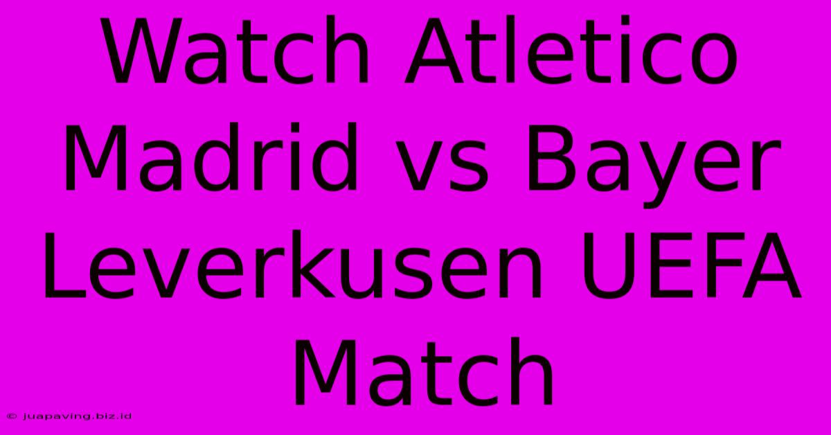 Watch Atletico Madrid Vs Bayer Leverkusen UEFA Match