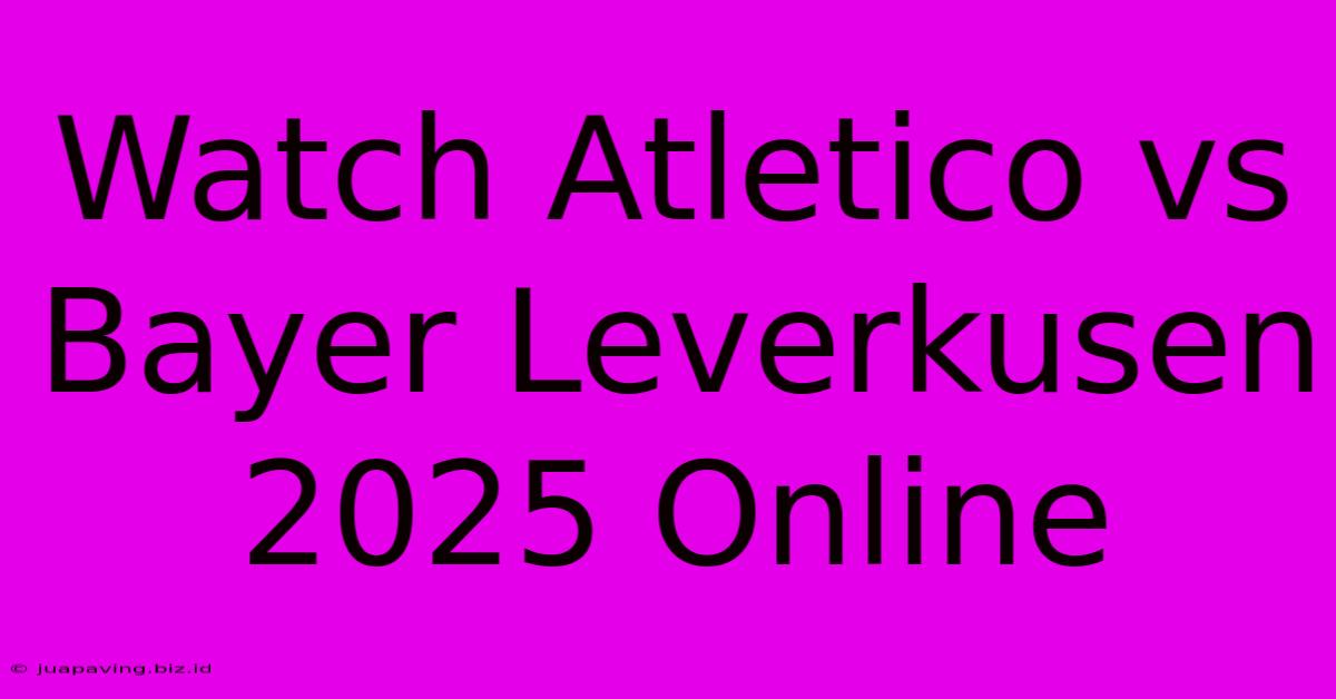 Watch Atletico Vs Bayer Leverkusen 2025 Online