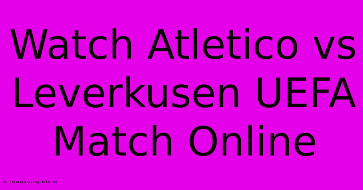 Watch Atletico Vs Leverkusen UEFA Match Online