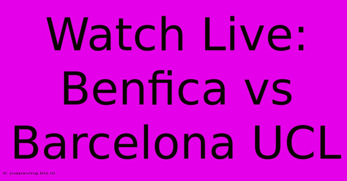 Watch Live: Benfica Vs Barcelona UCL