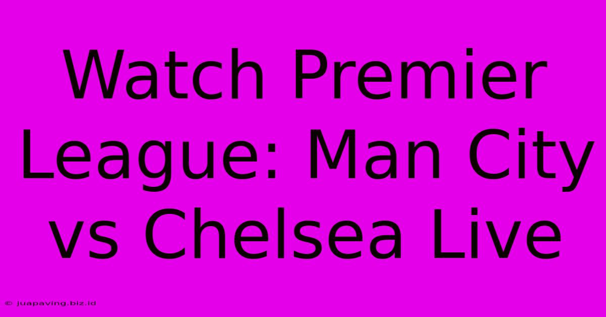 Watch Premier League: Man City Vs Chelsea Live