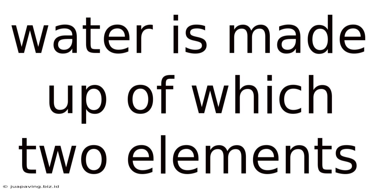 Water Is Made Up Of Which Two Elements