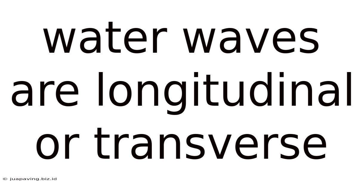 Water Waves Are Longitudinal Or Transverse
