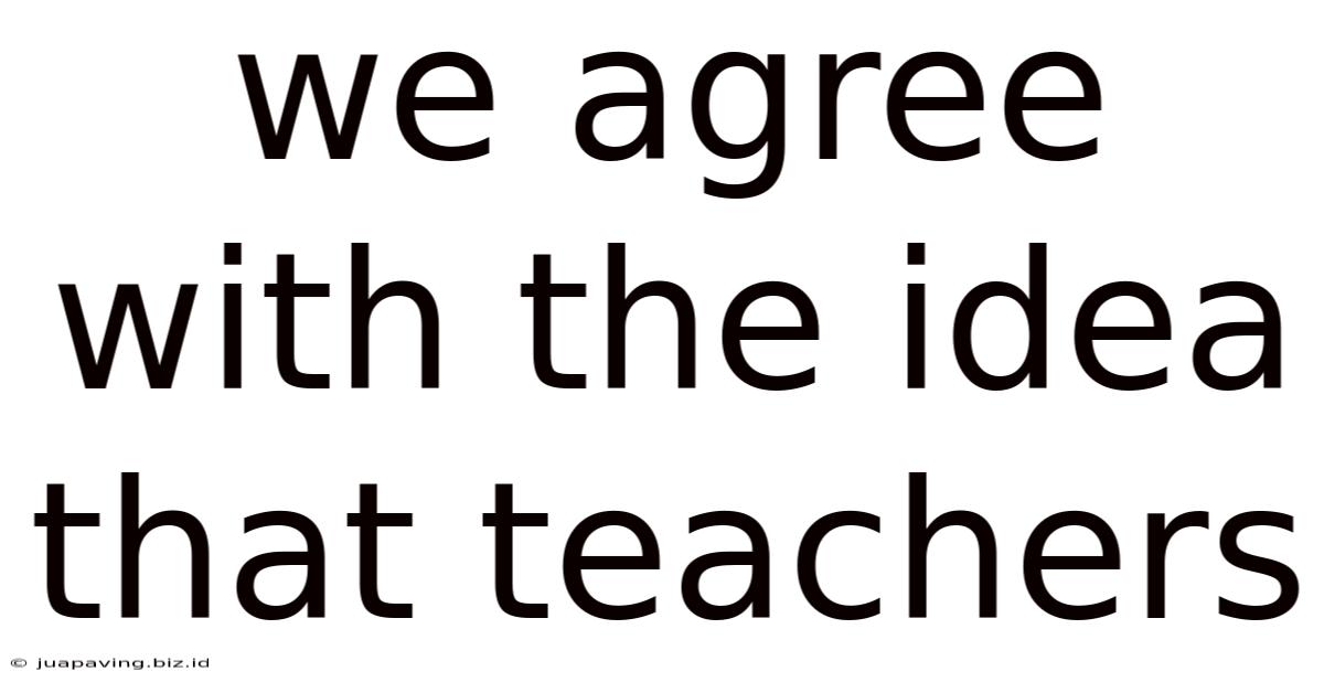 We Agree With The Idea That Teachers
