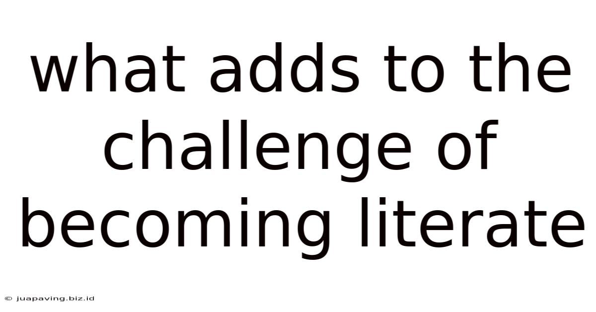 What Adds To The Challenge Of Becoming Literate