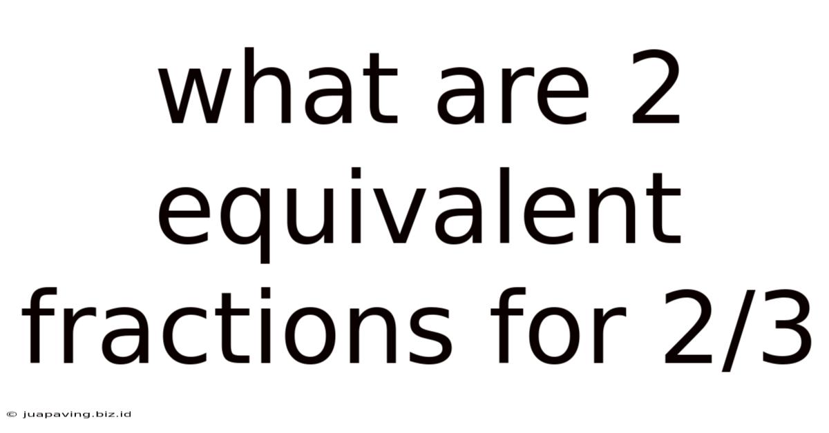 What Are 2 Equivalent Fractions For 2/3