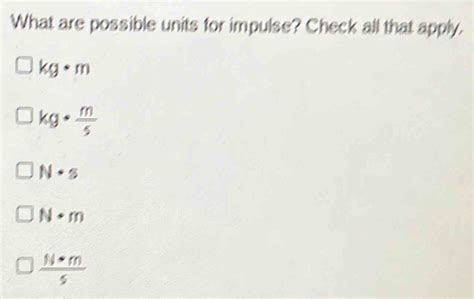 What Are Possible Units For Impulse Check All That Apply