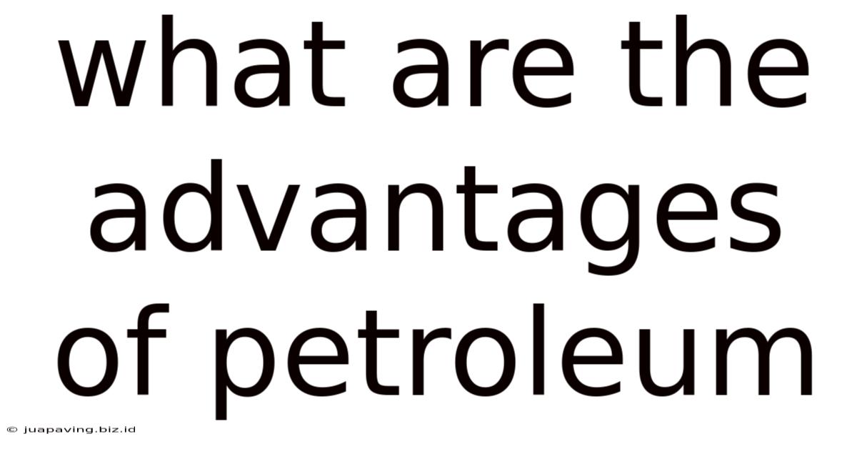 What Are The Advantages Of Petroleum