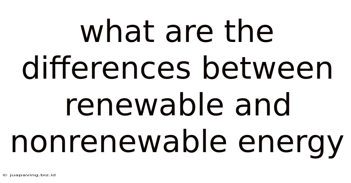 What Are The Differences Between Renewable And Nonrenewable Energy
