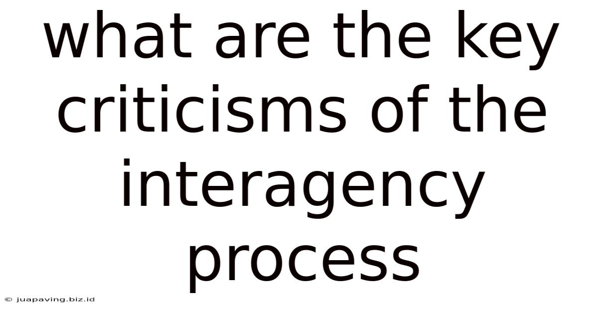 What Are The Key Criticisms Of The Interagency Process
