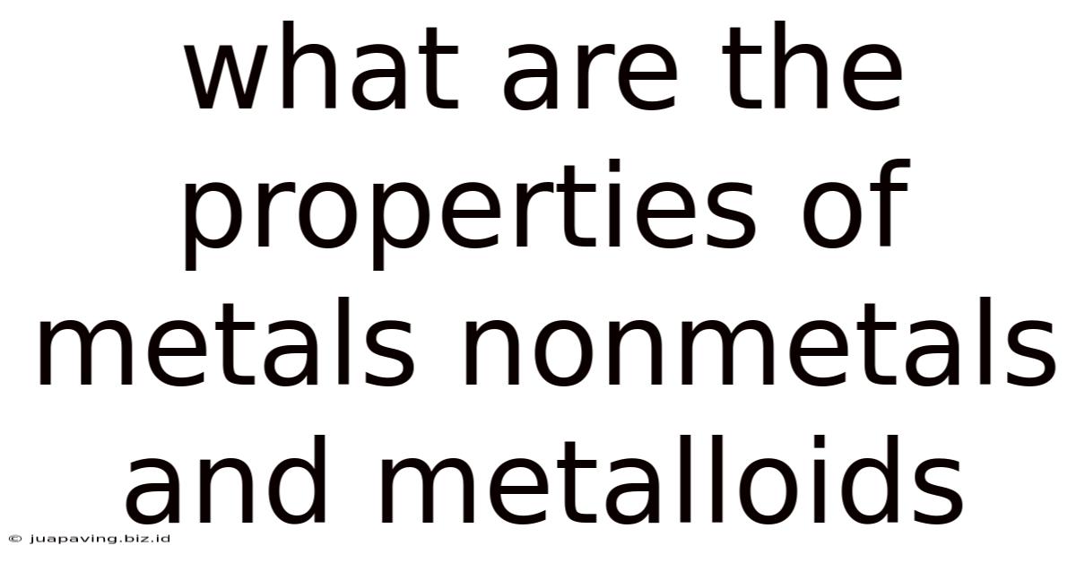 What Are The Properties Of Metals Nonmetals And Metalloids