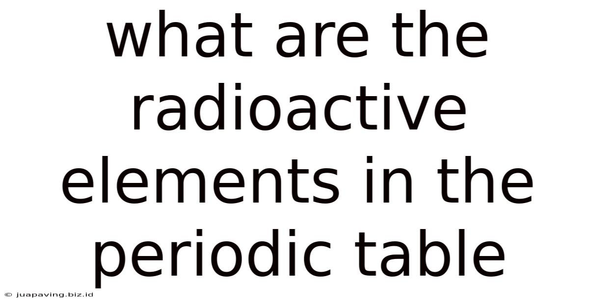 What Are The Radioactive Elements In The Periodic Table