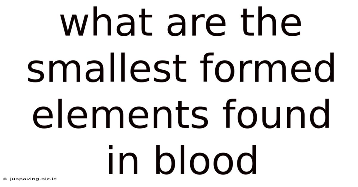 What Are The Smallest Formed Elements Found In Blood