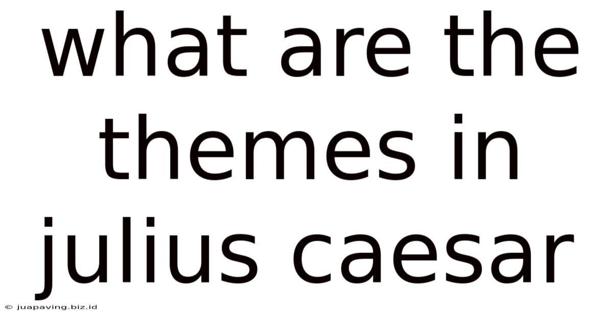 What Are The Themes In Julius Caesar