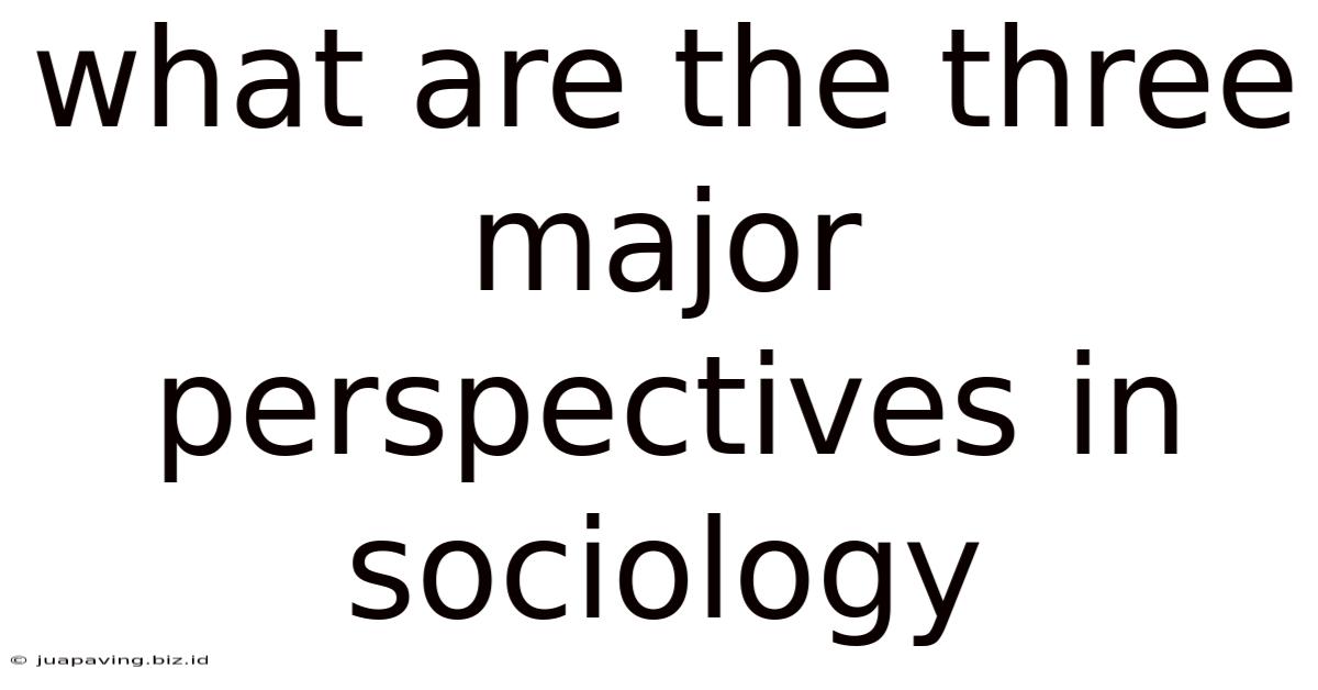 What Are The Three Major Perspectives In Sociology