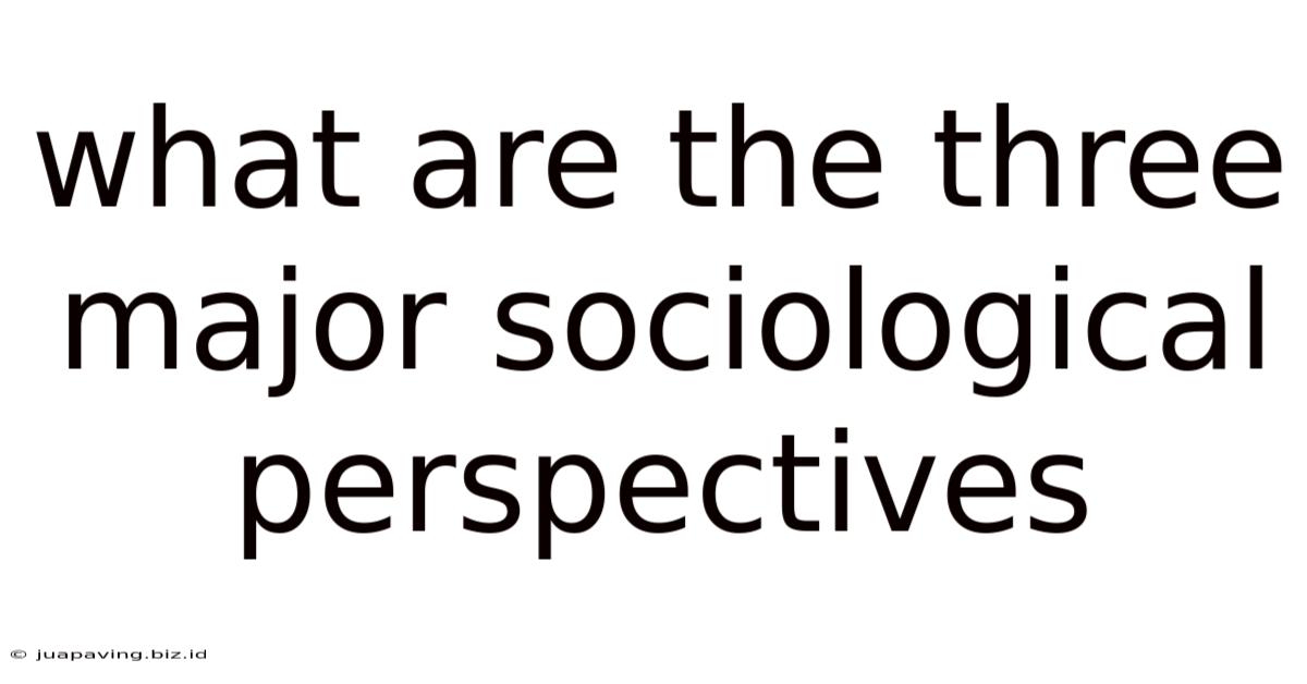 What Are The Three Major Sociological Perspectives