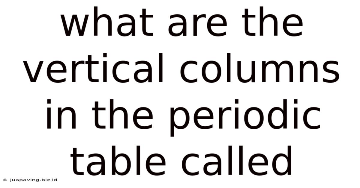 What Are The Vertical Columns In The Periodic Table Called