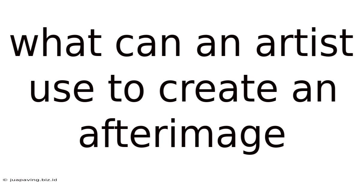 What Can An Artist Use To Create An Afterimage