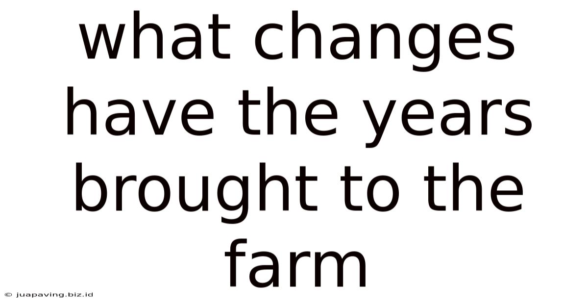 What Changes Have The Years Brought To The Farm