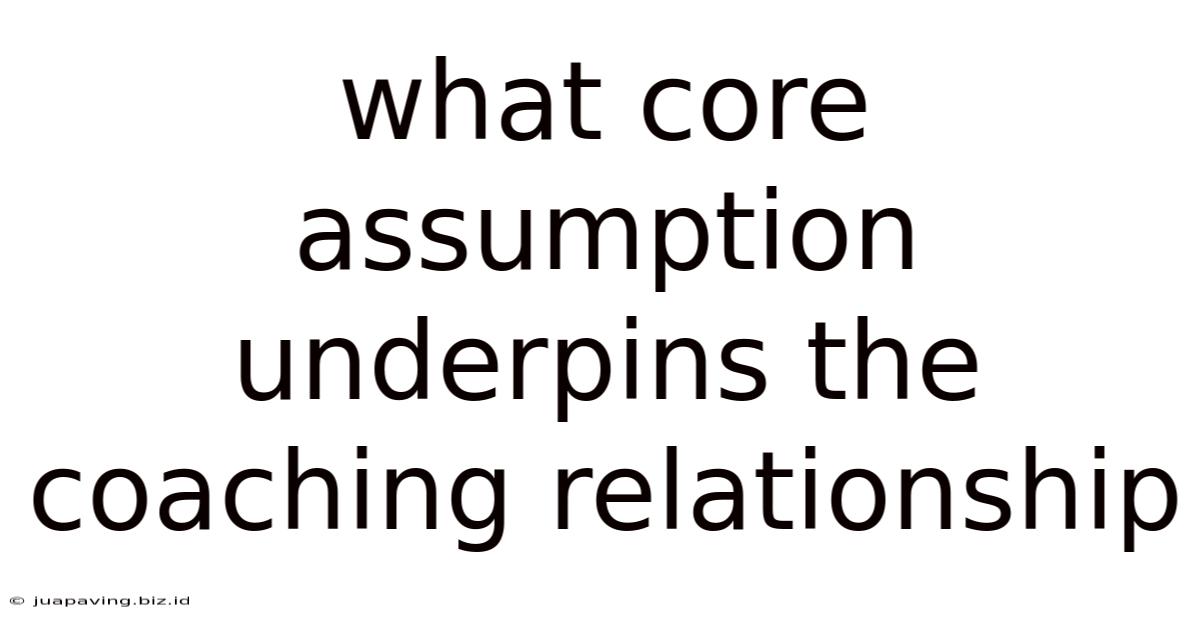 What Core Assumption Underpins The Coaching Relationship