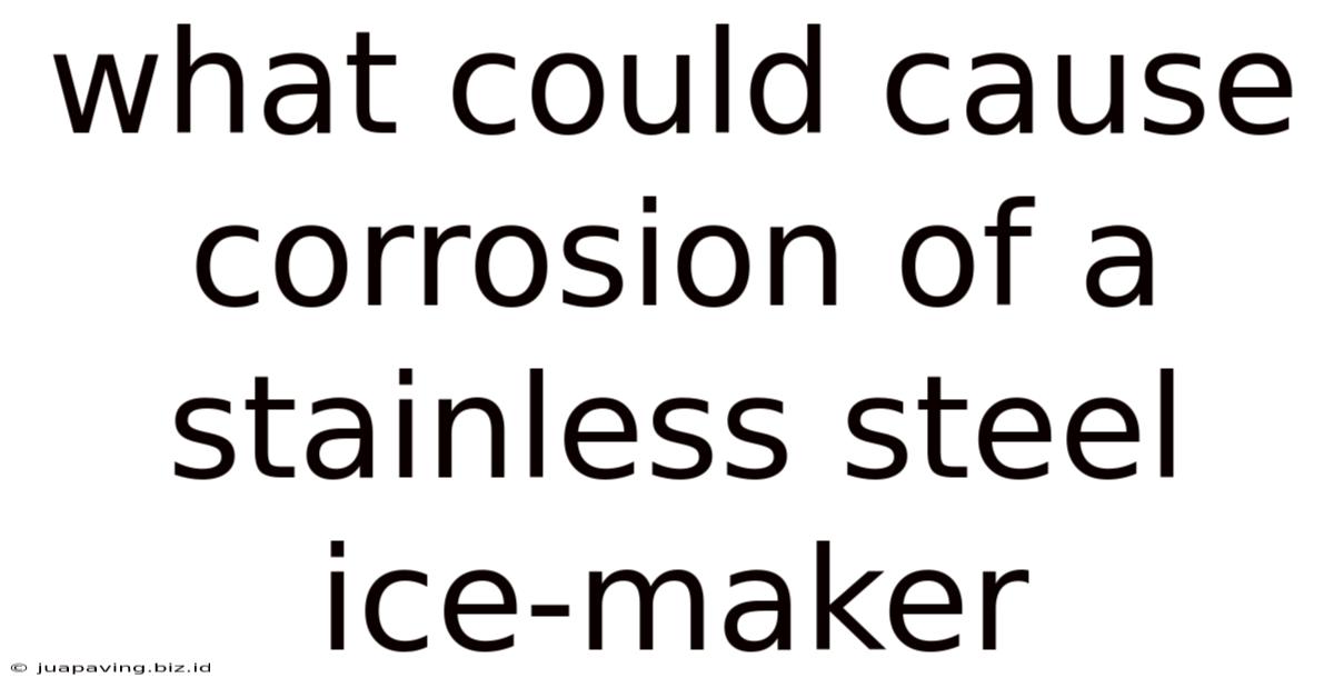 What Could Cause Corrosion Of A Stainless Steel Ice-maker
