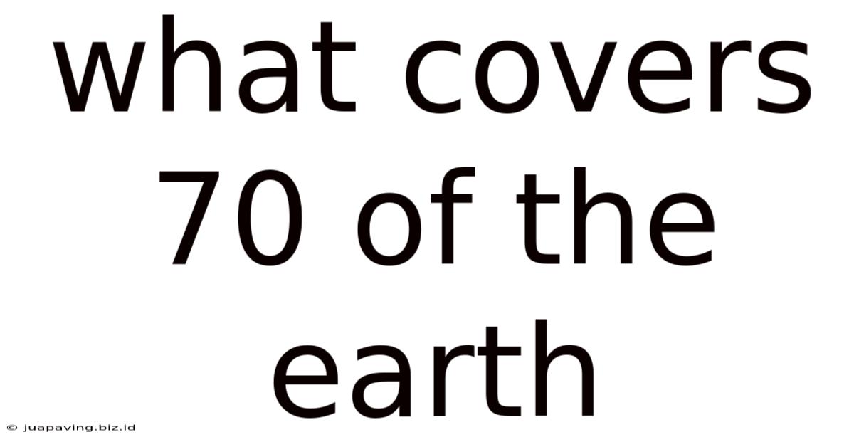 What Covers 70 Of The Earth