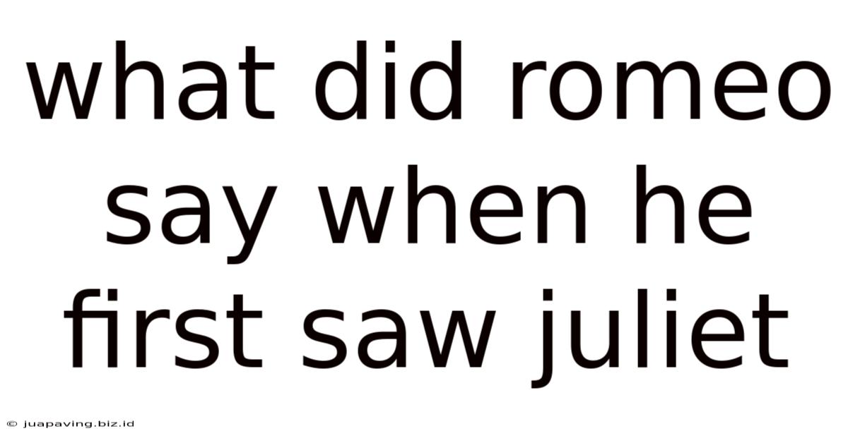 What Did Romeo Say When He First Saw Juliet