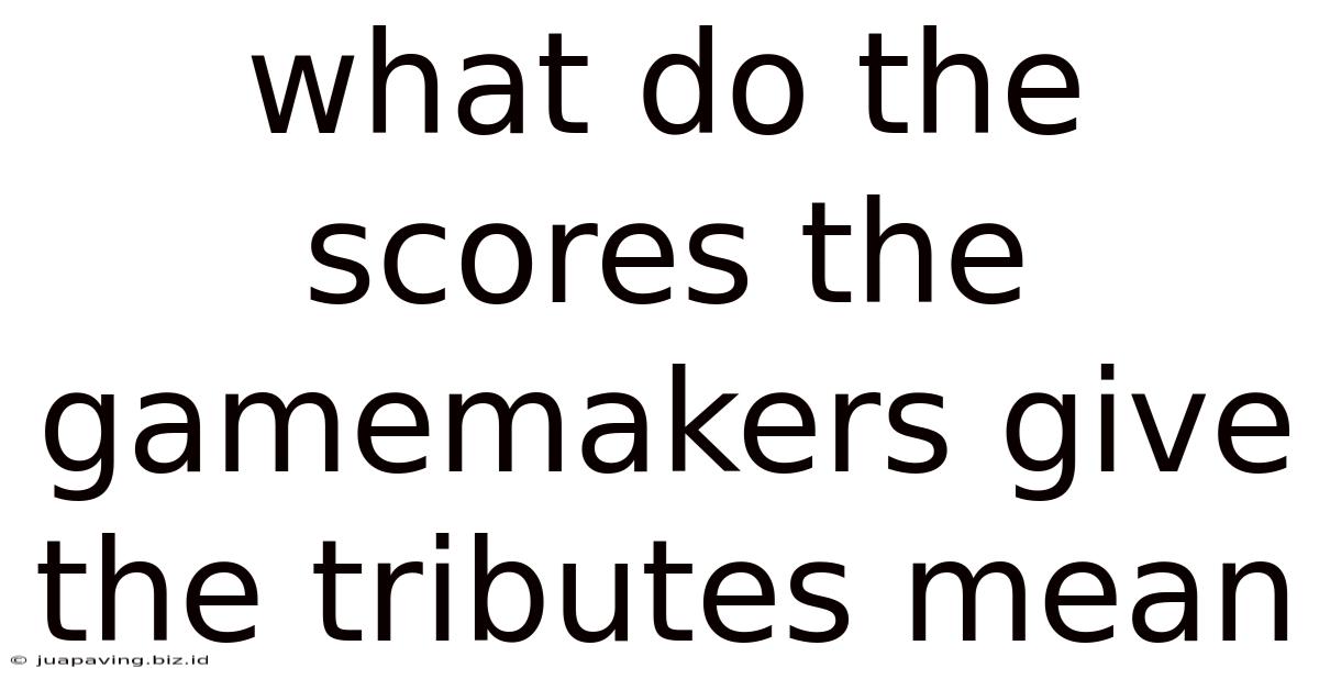 What Do The Scores The Gamemakers Give The Tributes Mean