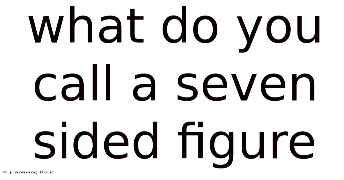 What Do You Call A Seven Sided Figure