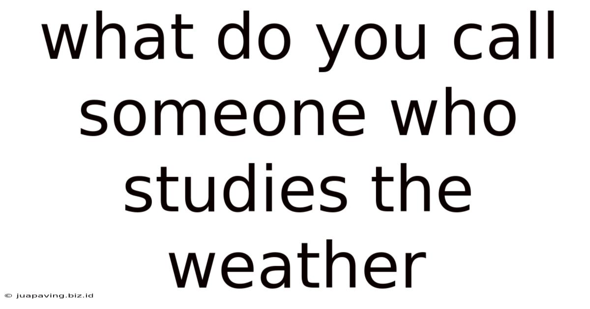 What Do You Call Someone Who Studies The Weather
