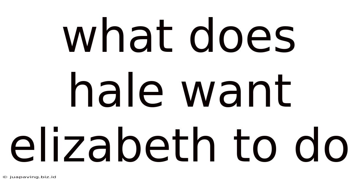 What Does Hale Want Elizabeth To Do