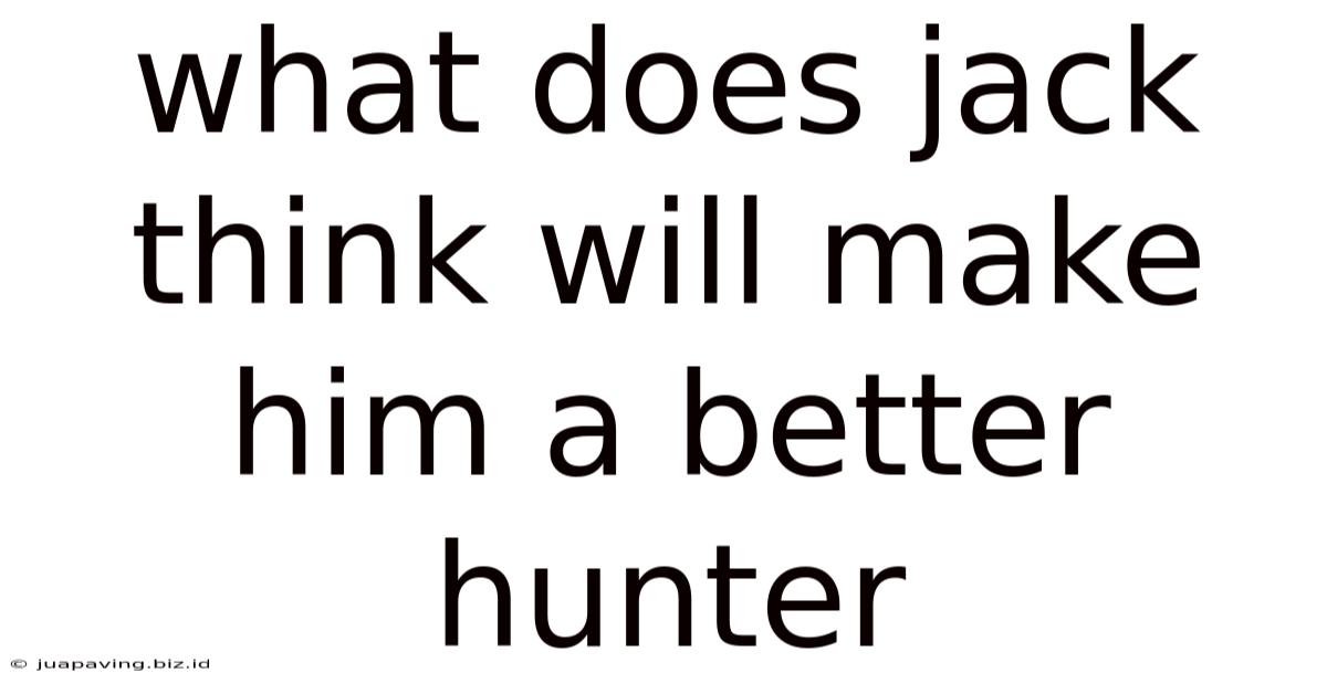 What Does Jack Think Will Make Him A Better Hunter